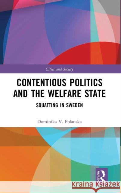 Contentious Politics and the Welfare State: Squatting in Sweden Dominika V. Polanska 9781138091719 Routledge