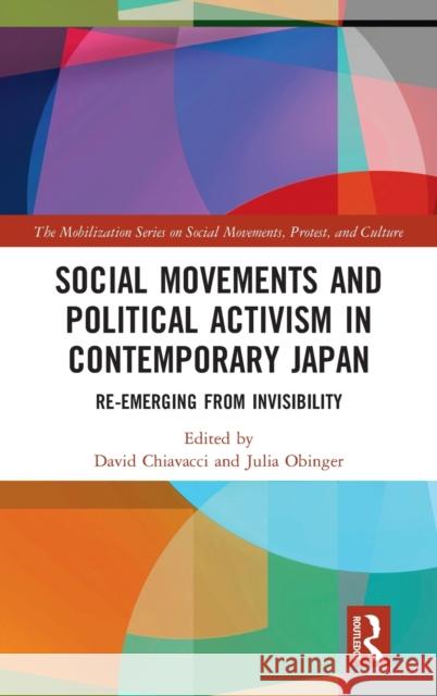 Social Movements and Political Activism in Contemporary Japan: Re-Emerging from Invisibility David Chiavacci Julia Obinger 9781138091931