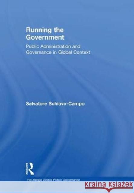 Running the Government: Public Administration and Governance in Global Context Salvatore Schiavo-Campo 9781138092020 Routledge