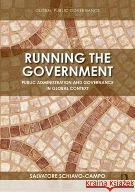 Running the Government: Public Administration and Governance in Global Context Salvatore Schiavo-Campo 9781138092068