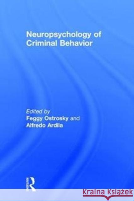 Neuropsychology of Criminal Behavior Feggy Ostrosky Alfredo Ardila 9781138092112 Routledge