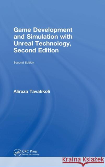 Game Development and Simulation with Unreal Technology, Second Edition Alireza Tavakkoli 9781138092204 A K PETERS