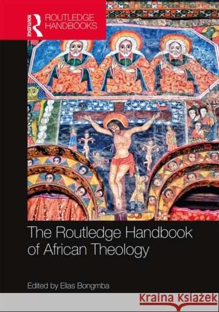 The Routledge Handbook of African Theology Elias Kifon Bongmba 9781138092303 Taylor & Francis Ltd