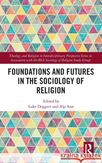 Foundations and Futures in the Sociology of Religion Luke Doggett 9781138092327 Routledge