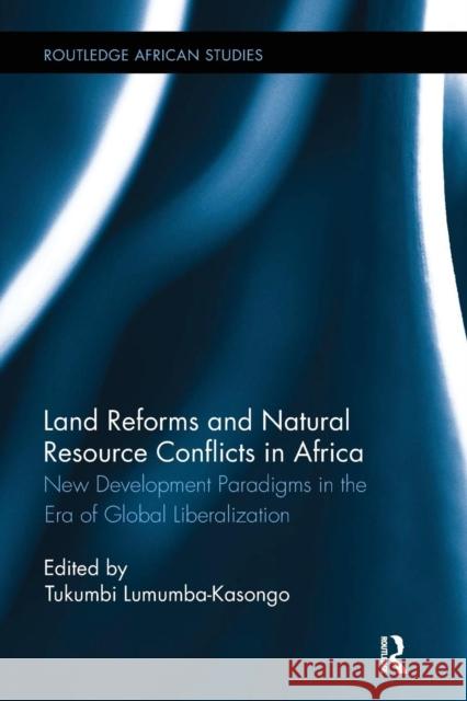 Land Reforms and Natural Resource Conflicts in Africa: New Development Paradigms in the Era of Global Liberalization Tukumbi Lumumba-Kasongo   9781138092686 Routledge