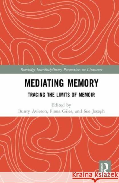 Mediating Memory: Tracing the Limits of Memoir  9781138092723 Routledge Interdisciplinary Perspectives on L