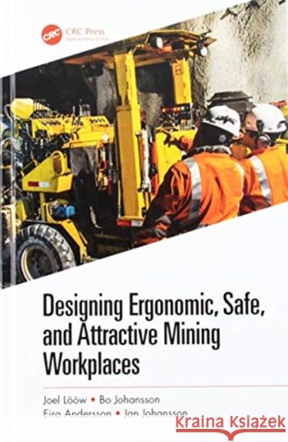 Designing Ergonomic, Safe, and Attractive Mining Workplaces Joel Lööw (Lulea University of Technology, Lulea, Sweden), Bo Johansson, Eira Andersson (Lulea University of Technology, 9781138092730
