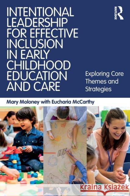 Intentional Leadership for Effective Inclusion in Early Childhood Education and Care: Exploring Core Themes and Strategies Eucharia McCarthy Mary Moloney Eucharia McCarthy 9781138092884