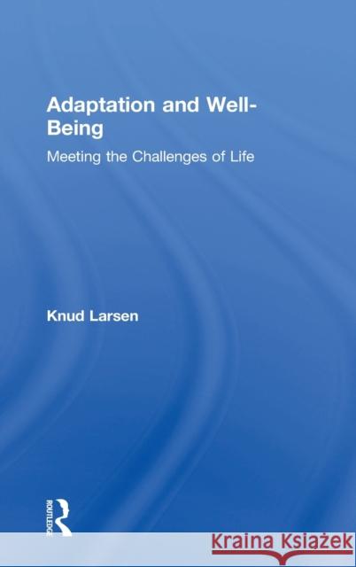 Adaptation and Well-Being: Meeting the Challenges of Life Knud S. Larsen 9781138092983 Routledge