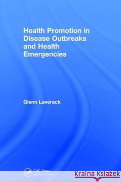 Health Promotion in Disease Outbreaks and Health Emergencies Glenn Laverack 9781138093201 CRC Press