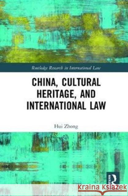 China, Cultural Heritage, and International Law Hui Zhong 9781138093249 Routledge