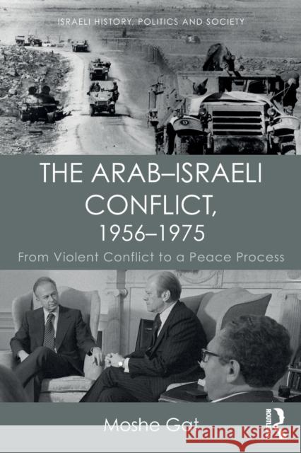 The Arab-Israeli Conflict, 1956-1975: From Violent Conflict to a Peace Process Gat, Moshe 9781138093331 Routledge