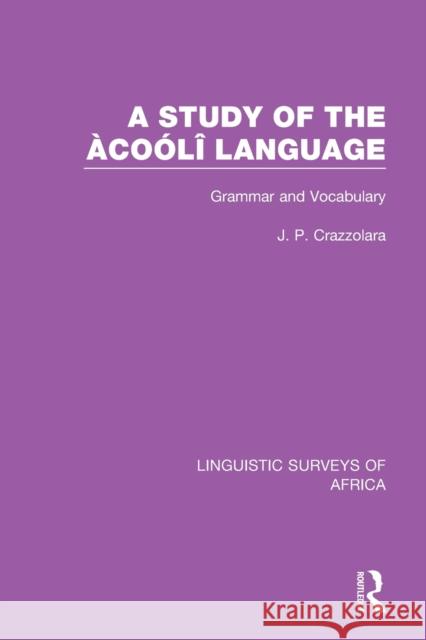 A Study of the Àcoólî Language: Grammar and Vocabulary J. P. Crazzolara 9781138093348 Taylor & Francis Ltd