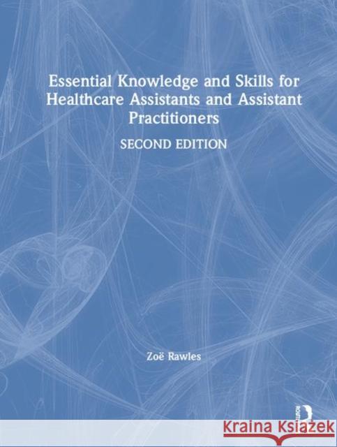 Essential Knowledge and Skills for Healthcare Assistants and Assistant Practitioners Zoe Rawles 9781138093553 Routledge