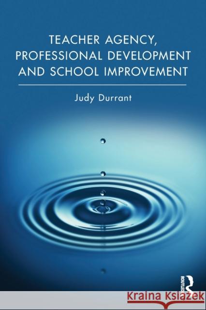 Teacher Agency, Professional Development and School Improvement Judy Durrant 9781138093744