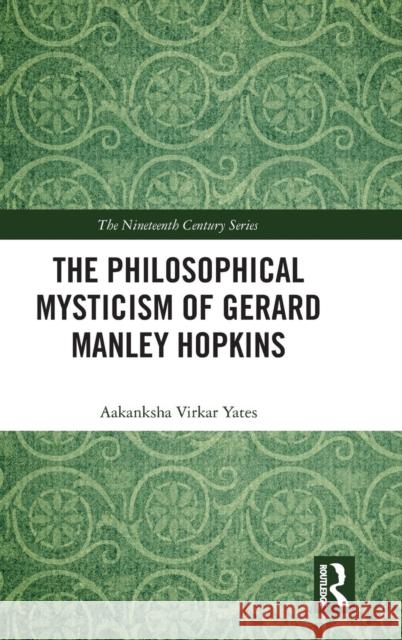 The Philosophical Mysticism of Gerard Manley Hopkins Aakanksha Virka 9781138093904 Routledge