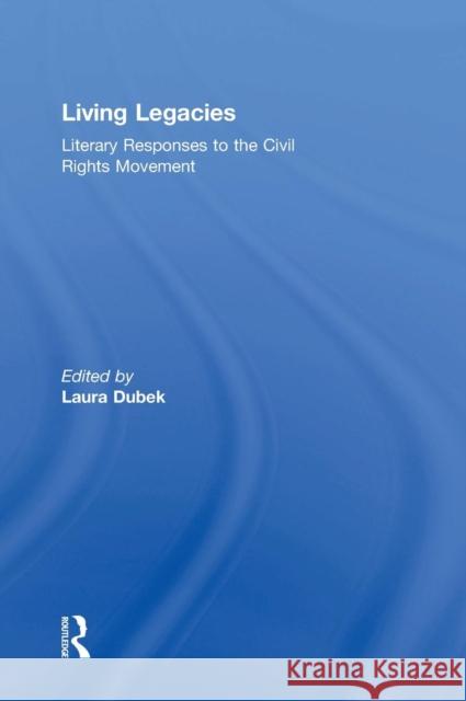 Living Legacies: Literary Responses to the Civil Rights Movement Laura Dubek 9781138093973 Routledge