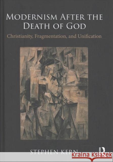 Modernism After the Death of God: Christianity, Fragmentation, and Unification Stephen Kern 9781138094031 Taylor & Francis Ltd