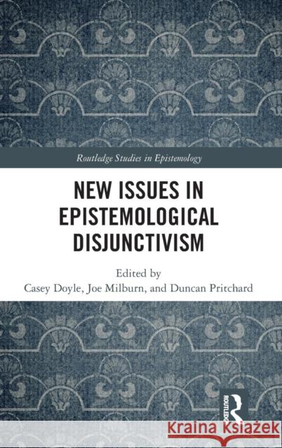 New Issues in Epistemological Disjunctivism Casey Doyle Joseph Milburn Duncan Pritchard 9781138094093 Routledge