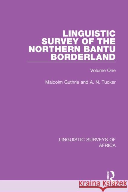 Linguistic Survey of the Northern Bantu Borderland: Volume One Malcolm Guthrie A. N. Tucker 9781138094291 Routledge