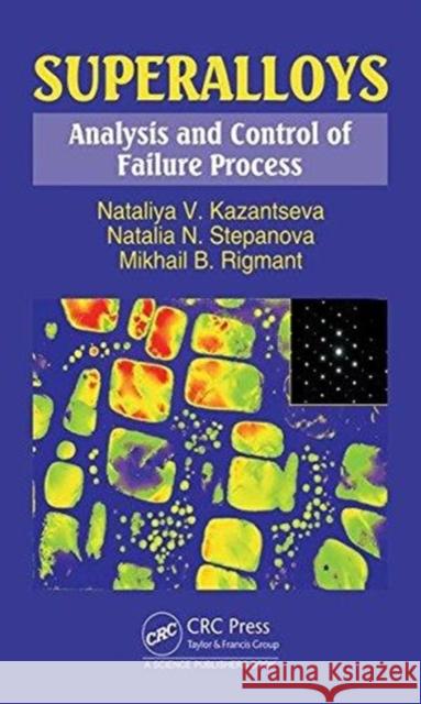 Superalloys: Analysis and Control of Failure Process Nataliya Kazantseva Natalia Stepanova Mikhail Rigmant 9781138094352 CRC Press
