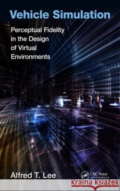 Vehicle Simulation: Perceptual Fidelity in the Design of Virtual Environments Alfred T. Lee 9781138094529 Taylor & Francis Ltd