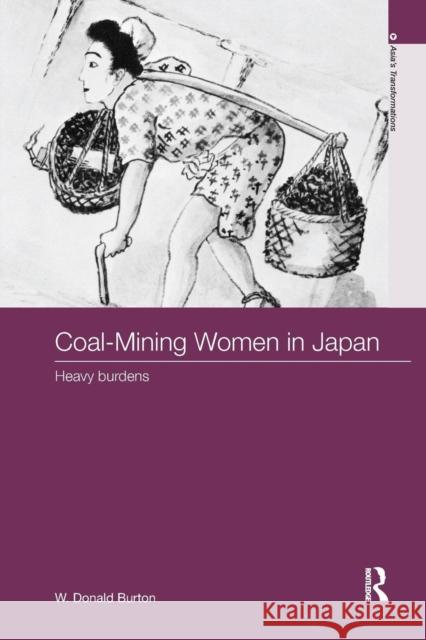 Coal-Mining Women in Japan: Heavy Burdens W. Donald Burton 9781138094864 Routledge