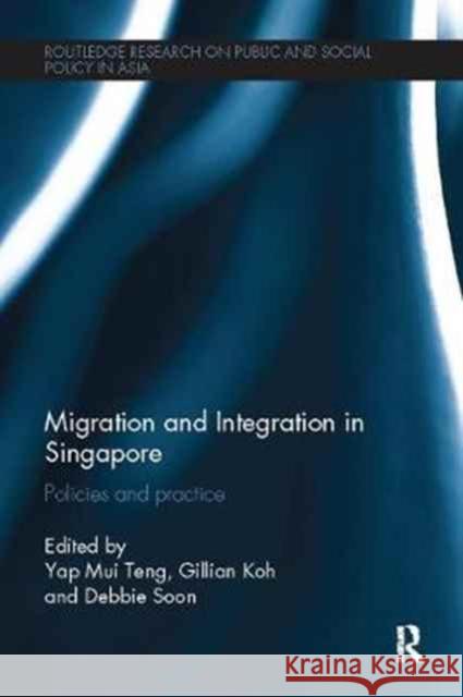 Migration and Integration in Singapore: Policies and Practice Yap Mu Gillian Koh Debbie Soon 9781138094956