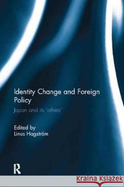 Identity Change and Foreign Policy: Japan and Its 'Others' Hagstrom, Linus 9781138094987 Routledge