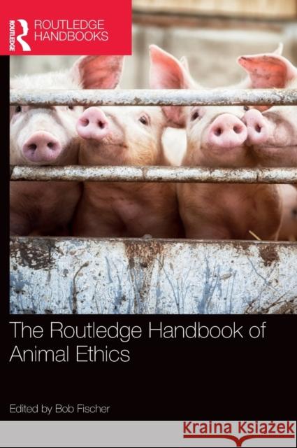 The Routledge Handbook of Animal Ethics Bob Fischer 9781138095069 Routledge