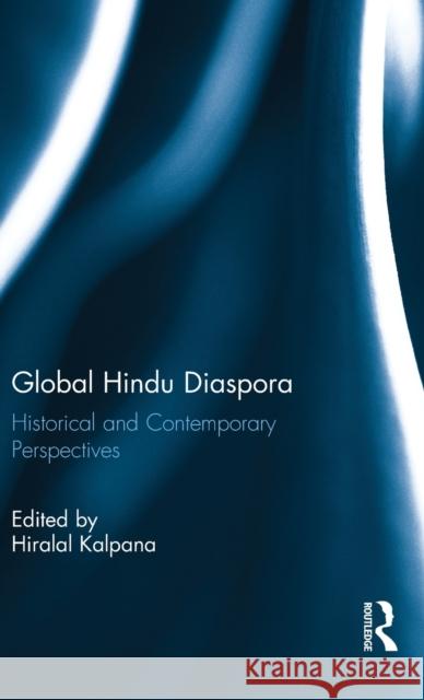 Global Hindu Diaspora: Historical and Contemporary Perspectives Kalpana Hiralal 9781138095472 Taylor & Francis Ltd
