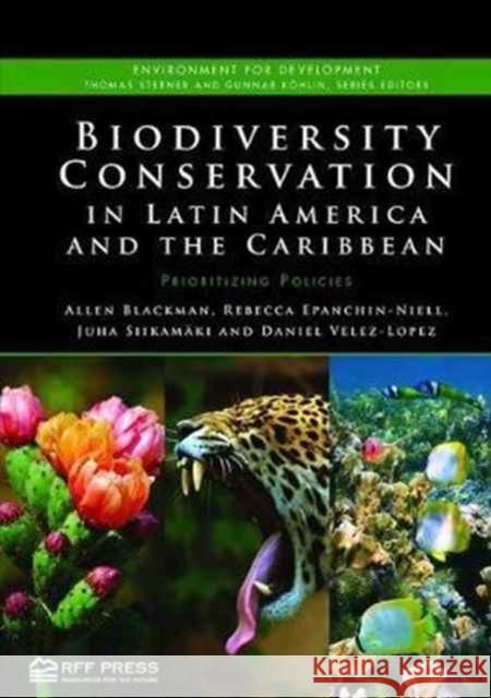 Biodiversity Conservation in Latin America and the Caribbean: Prioritizing Policies Allen Blackman Rebecca Epanchin-Niell Juha Siikamaki 9781138095731 Routledge