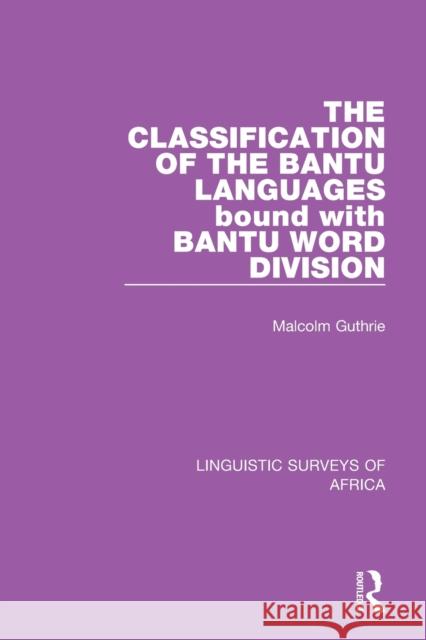 The Classification of the Bantu Languages Bound with Bantu Word Division Malcolm Guthrie 9781138095854