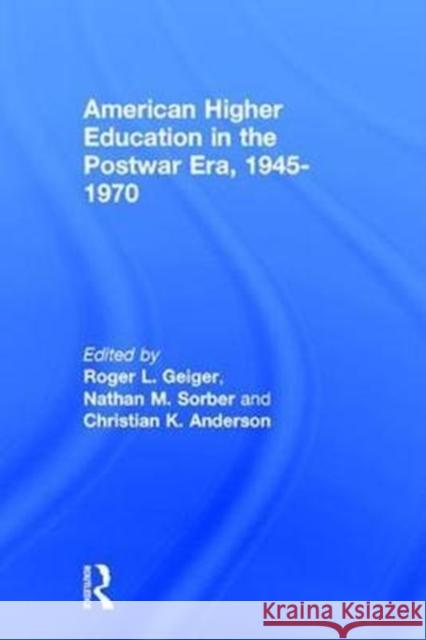 American Higher Education in the Postwar Era, 1945-1970 Roger L. Geiger Nathan M. Sorber Christian K. Anderson 9781138096196 Routledge