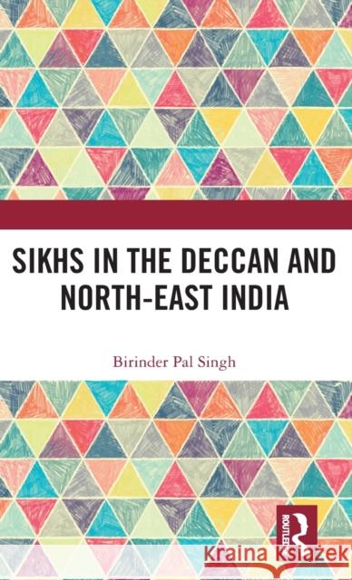 Sikhs in the Deccan and North-East India Singh, Birinder Pal (Professor of Eminence, Department of Sociology and Social Anthropology, Punjabi University, Patiala 9781138096363