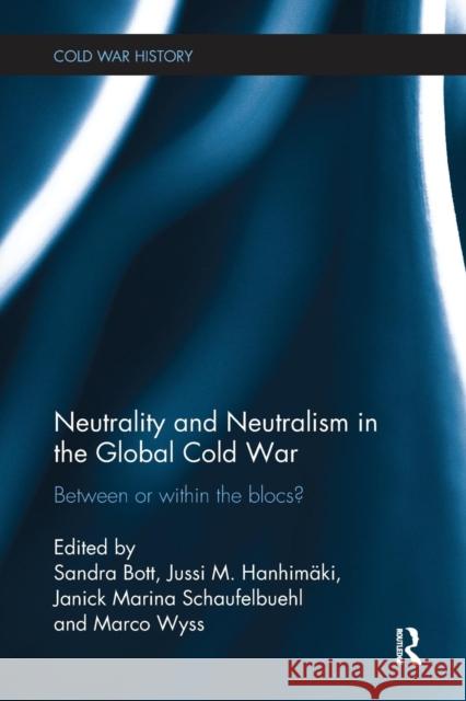 Neutrality and Neutralism in the Global Cold War: Between or Within the Blocs? Sandra Bott, Jussi M. Hanhimaki, Janick Schaufelbuehl, Marco Wyss 9781138096523