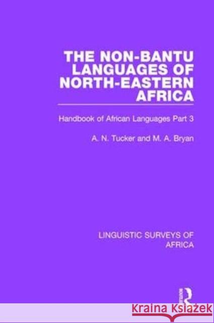 The Non-Bantu Languages of North-Eastern Africa: Handbook of African Languages Part 3 A. N. Tucker M. A. Bryan 9781138096806 Routledge