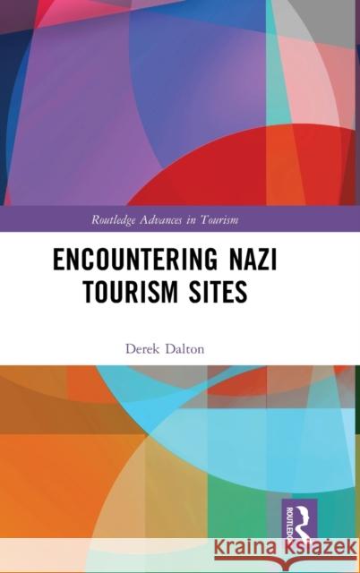 Encountering Nazi Tourism Sites Derek Dalton 9781138097339