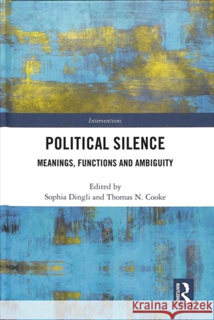 Political Silence: Meanings, Functions and Ambiguity Sophia Dingli Thomas N 9781138097353 Routledge