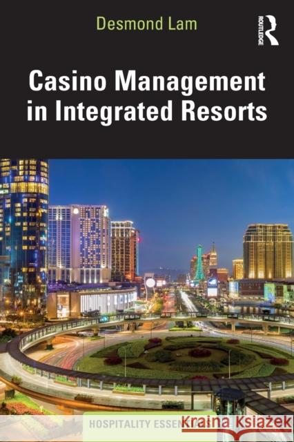 Casino Management in Integrated Resorts Desmond Lam 9781138097506 Taylor & Francis Ltd