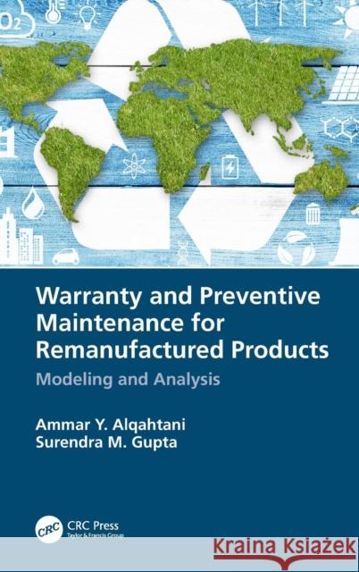 Warranty and Preventive Maintenance for Remanufactured Products: Modeling and Analysis Ammar Yahya Alqahtani Surendra M. Gupta 9781138097513 CRC Press