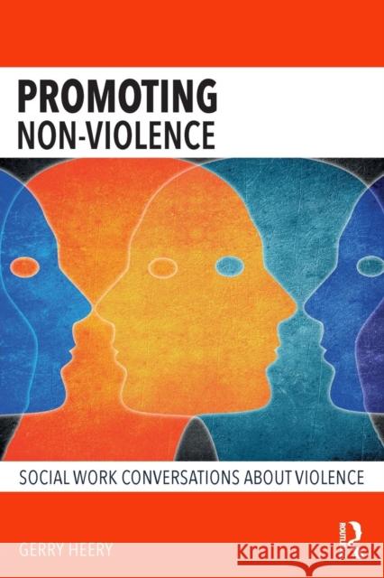 Promoting Non-Violence: Social Work Conversations about Violence Gerry Heery 9781138097575 Routledge