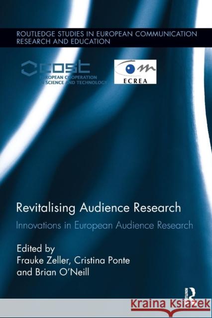 Revitalising Audience Research: Innovations in European Audience Research Frauke Zeller Cristina Ponte Brian O'Neill 9781138097810 Routledge