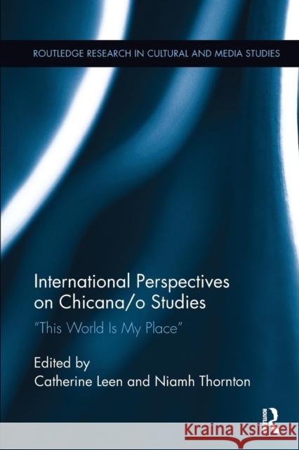 International Perspectives on Chicana/o Studies: This World is My Place Leen, Catherine 9781138097841 Routledge