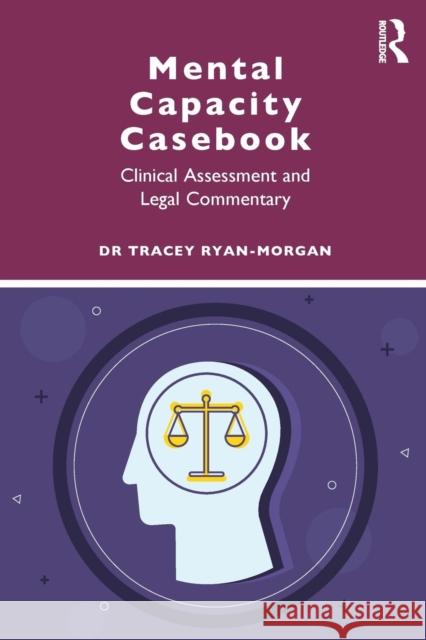 Mental Capacity Casebook: Clinical Assessment and Legal Commentary Ryan-Morgan, Tracey 9781138097926 Routledge