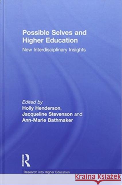 Possible Selves and Higher Education: New Interdisciplinary Insights Holly Henderson Jacqueline Stevenson Ann-Marie Bathmaker 9781138097995