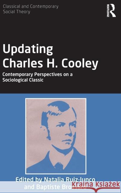Updating Charles H. Cooley: Contemporary Perspectives on a Sociological Classic Natalia Ruiz-Junco Baptiste Brossard 9781138098138 Routledge