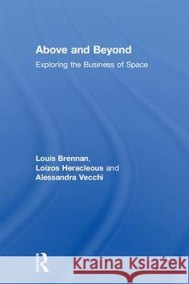 Above and Beyond: Exploring the Business of Space Louis Brennan Loizos Heracleous Alessandra Vecchi 9781138098183 Routledge