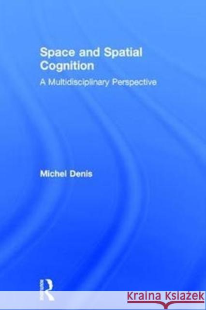 Space and Spatial Cognition: A Multidisciplinary Perspective Michel Denis 9781138098329
