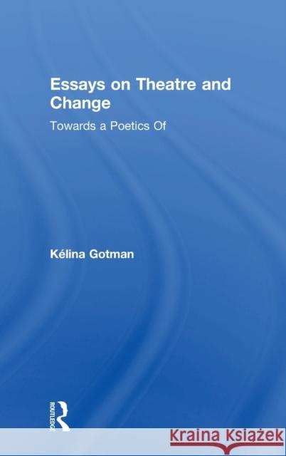 Essays on Theatre and Change: Towards a Poetics of Gotman, Kélina 9781138098374